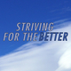 Striving For The Better