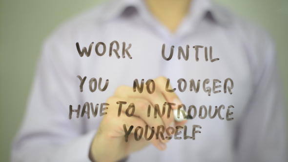 Work Until you no Longer Need to Introduce Yourself