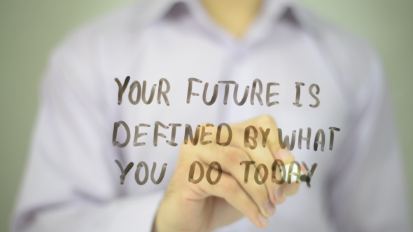 Your Future Is Defined By What You Are Doing Today