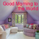 Good Morning to the World