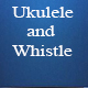 Ukulele and Whistle
