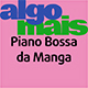 Piano Bossa da Manga