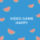 Video Game Happy