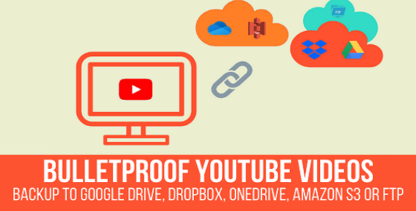 Bulletproof YouTube Videos - Backup to Google Drive, Dropbox, OneDrive, Amazon S3,...