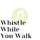Whistle While You Walk