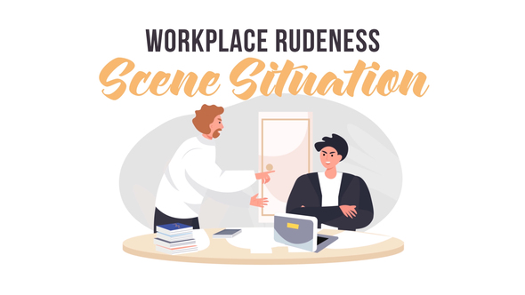 Workplace rudeness -  Scene Situation