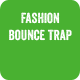 Fashion Bounce Trap