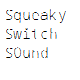 Squeaky Switch Sound