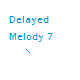 Delayed Melody 7