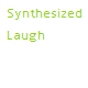 Synthesized Laugh