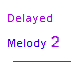 Delayed Melody 2