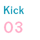 Kick 03
