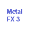 Metal FX 3