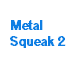 Metal Squeak 2