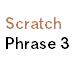 Scratch Phrase 3