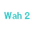 Wah 2
