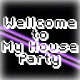 Welcome to My House Party