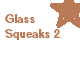 Glass Squeaks 2