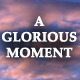 A Glorious Moment
